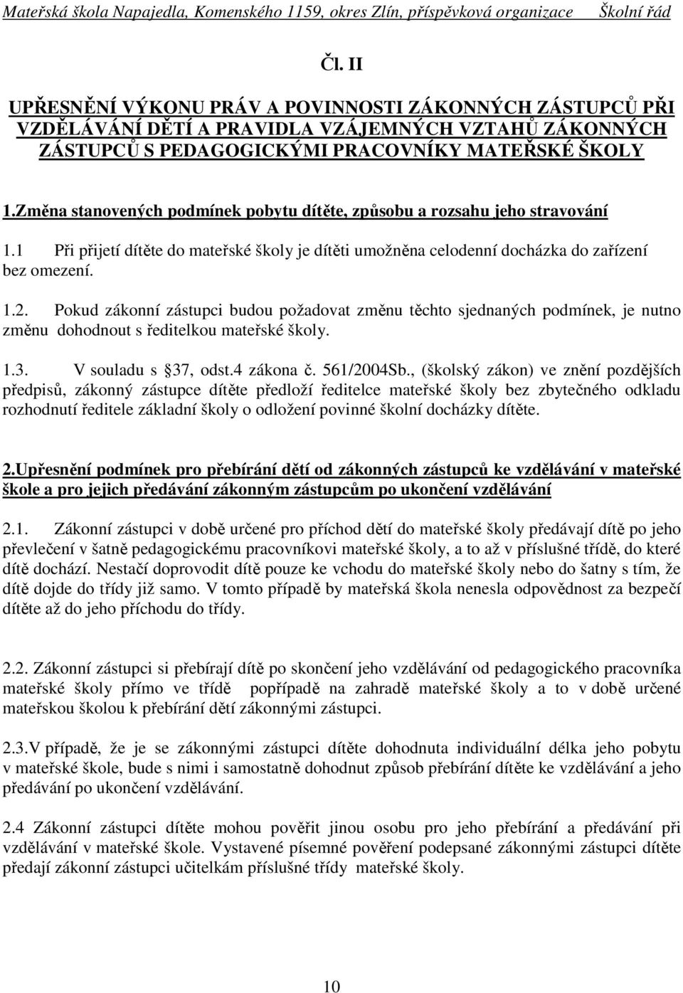 Pokud zákonní zástupci budou požadovat změnu těchto sjednaných podmínek, je nutno změnu dohodnout s ředitelkou mateřské školy. 1.3. V souladu s 37, odst.4 zákona č. 561/2004Sb.