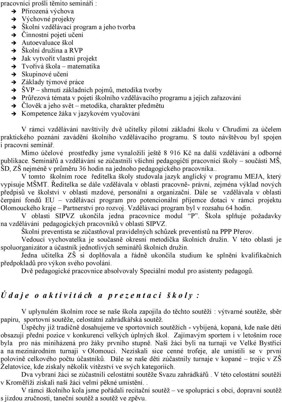 a jeho svět metodika, charakter předmětu Kompetence žáka v jazykovém vyučování V rámci vzdělávání navštívily dvě učitelky pilotní základní školu v Chrudimi za účelem praktického poznání zavádění