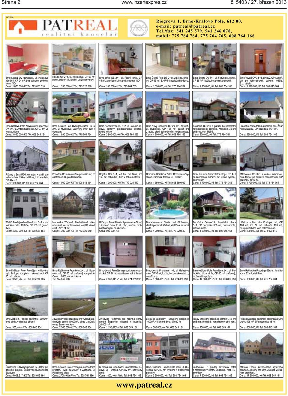 udržovaný stav Cena: 1 390 000,-Kč Tel: 773 020 510 Brno-střed NB 2+1, ul Plotní, cihla, CP 45 m 2, zvpřízemí, byt po kompletní GO Cena: 150 000,-Kč Tel: 775 764 765 Brno-Černá Pole DB 2+kk, 28října,