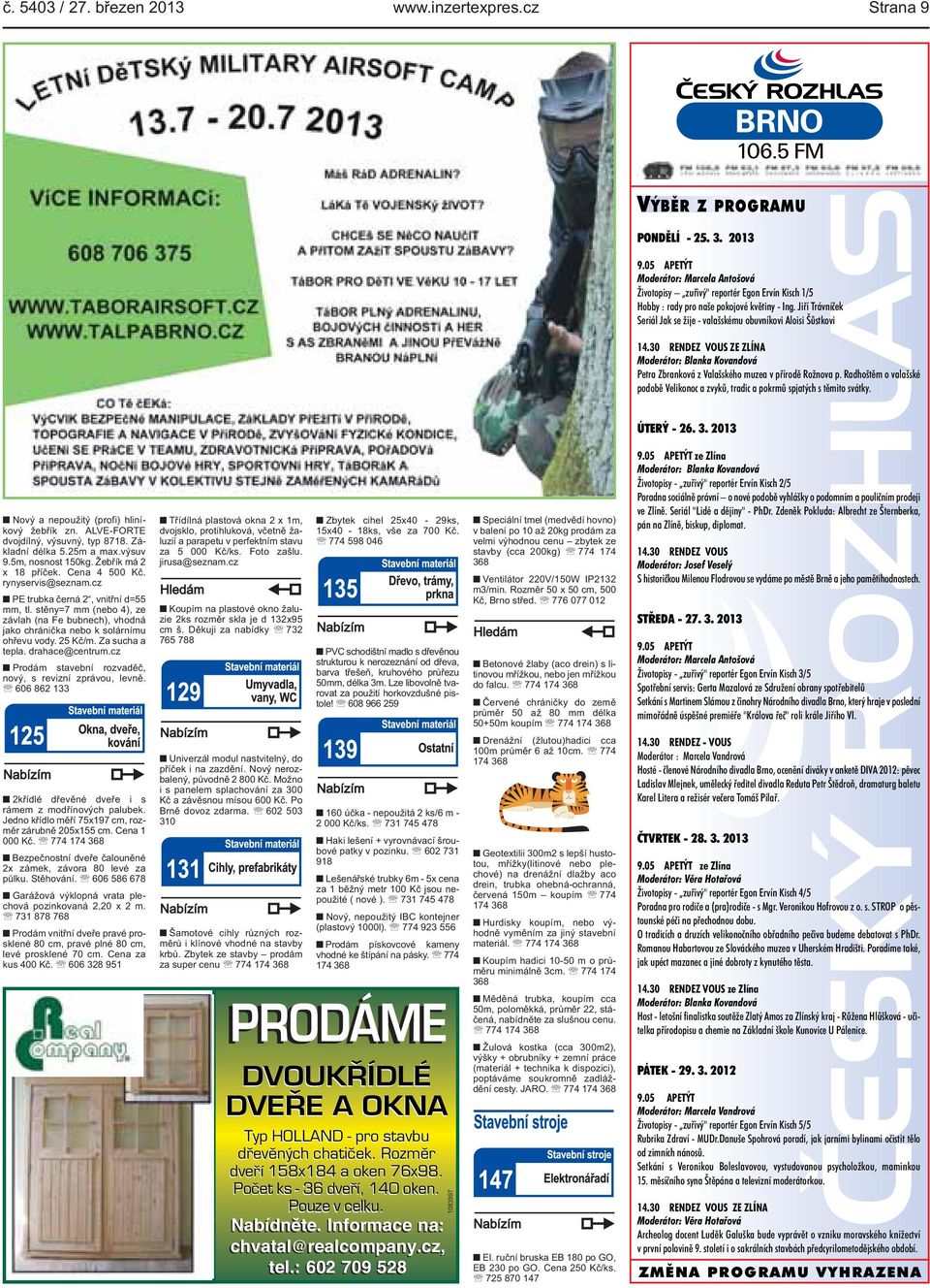 Rožnova p Radhoštěm o valašské podobě Velikonoc a zvyků, tradic a pokrmů spjatých s těmito svátky ÚTERÝ - 26 3 2013 Nový a nepoužitý (profi) hliníkový žebřík zn ALVE-FORTE dvojdílný, výsuvný, typ