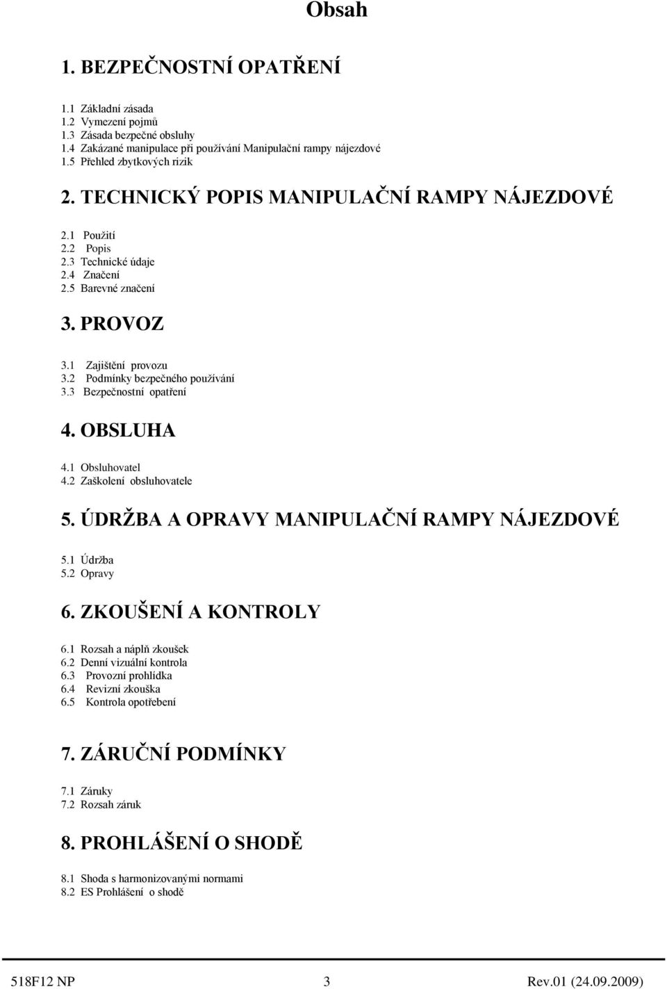 3 Bezpečnostní opatření 4. OBSLUHA 4.1 Obsluhovatel 4.2 Zaškolení obsluhovatele 5. ÚDRŽBA A OPRAVY MANIPULAČNÍ RAMPY NÁJEZDOVÉ 5.1 Údržba 5.2 Opravy 6. ZKOUŠENÍ A KONTROLY 6.