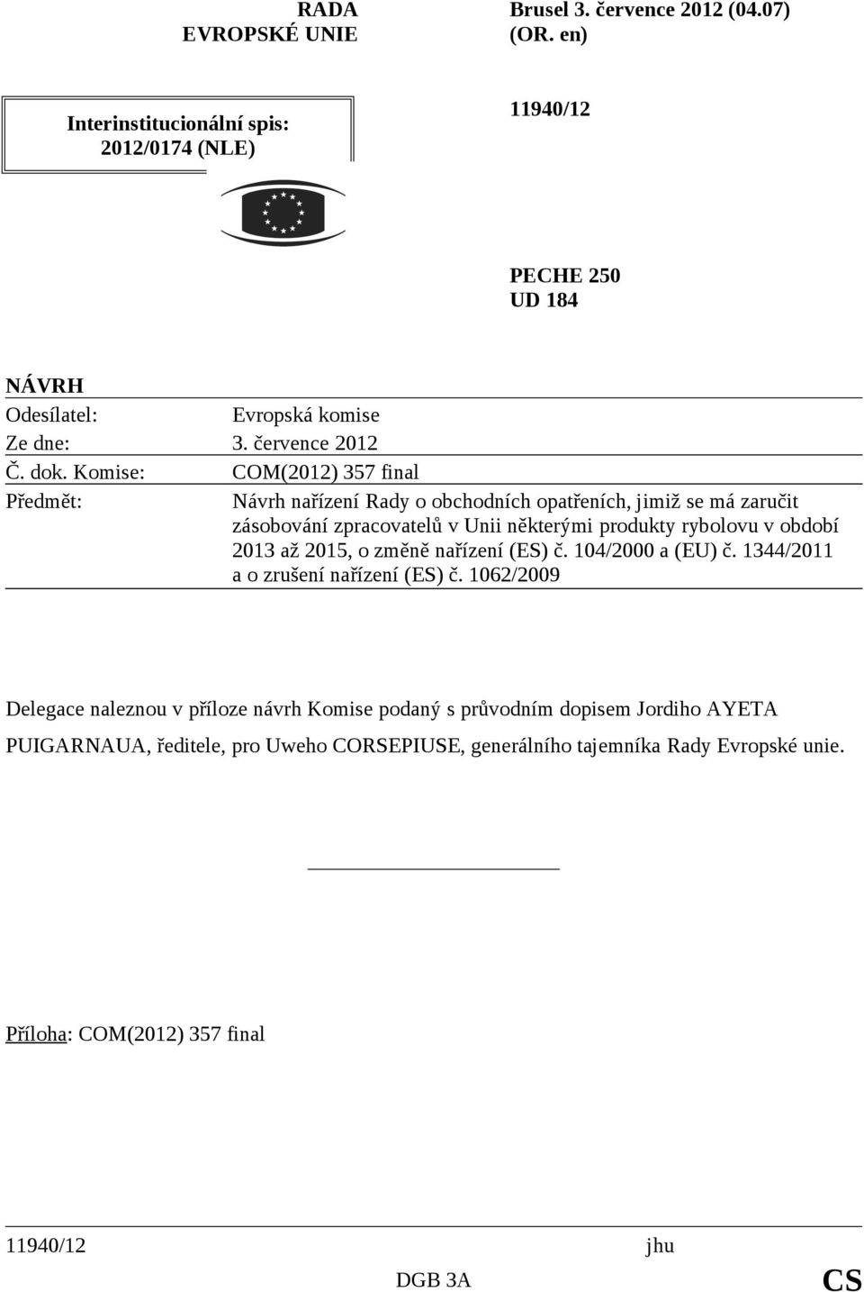 Komise: COM(2012) 357 final Předmět: Návrh nařízení Rady o obchodních opatřeních, jimiž se má zaručit zásobování zpracovatelů v Unii některými produkty rybolovu v období
