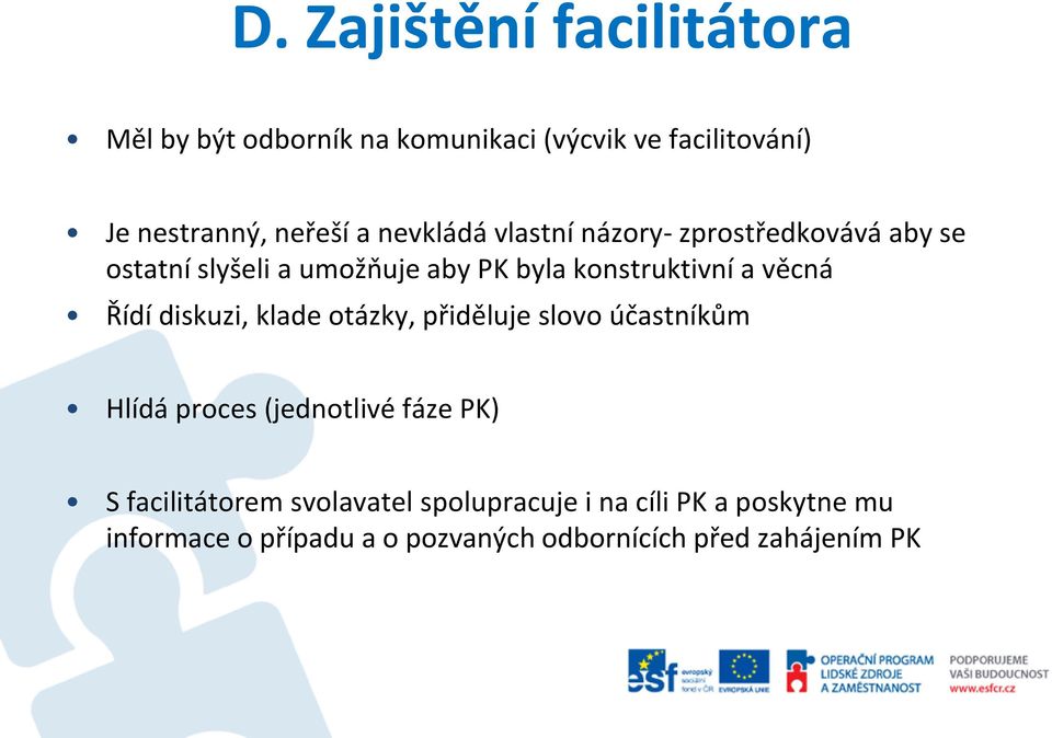 Řídí diskuzi, klade otázky, přiděluje slovo účastníkům Hlídá proces (jednotlivé fáze PK) S facilitátorem