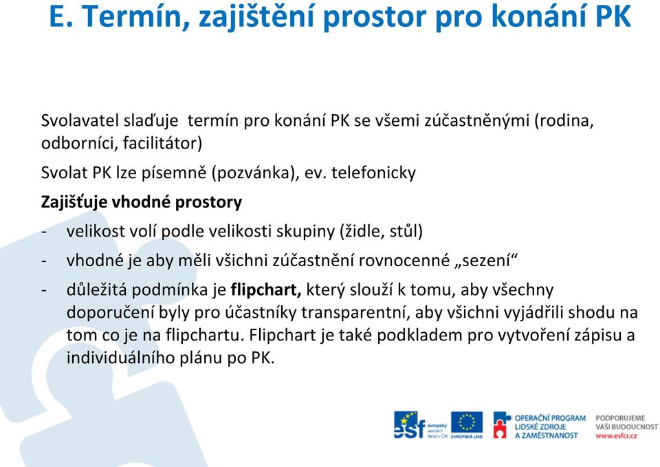 telefonicky Zajišťuje vhodné prostory - velikost volí podle velikosti skupiny (židle, stůl) - vhodné je aby měli všichni zúčastnění rovnocenné