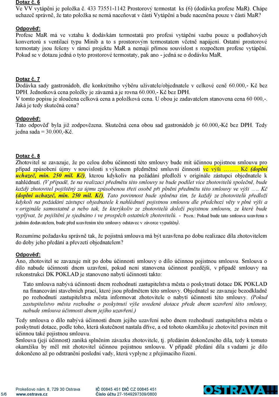 Profese MaR má ve vztahu k dodávkám termostatů pro profesi vytápění vazbu pouze u podlahových konvertorů s ventilací typu Minib a to s prostorovým termostatem včetně napájení.
