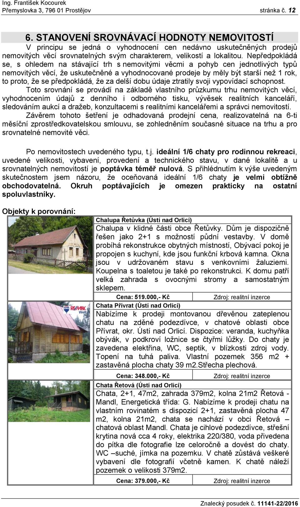 Nepředpokládá se, s ohledem na stávající trh s nemovitými věcmi a pohyb cen jednotlivých typů nemovitých věcí, že uskutečněné a vyhodnocované prodeje by měly být starší než 1 rok, to proto, že se