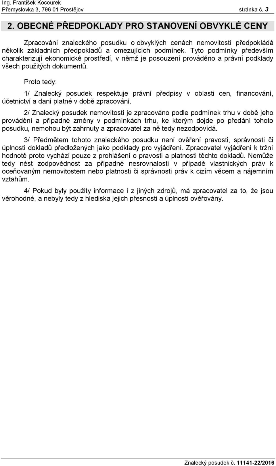 Tyto podmínky především charakterizují ekonomické prostředí, v němž je posouzení prováděno a právní podklady všech použitých dokumentů.