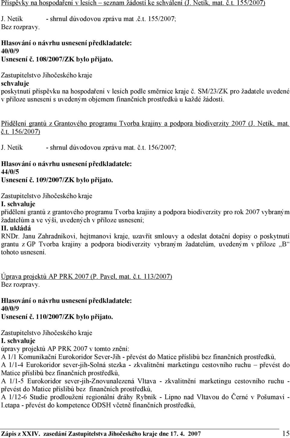 Přidělení grantů z Grantového programu Tvorba krajiny a podpora biodiverzity 2007 (J. Netík, mat. č.t. 156/2007) J. Netík - shrnul důvodovou zprávu mat. č.t. 156/2007; 44/0/5 Usnesení č.