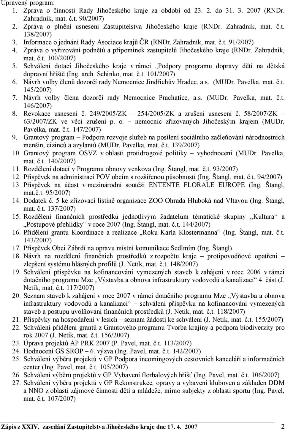 Zpráva o vyřizování podnětů a připomínek zastupitelů Jihočeského kraje (RNDr. Zahradník, mat. č.t. 100/2007) 5.