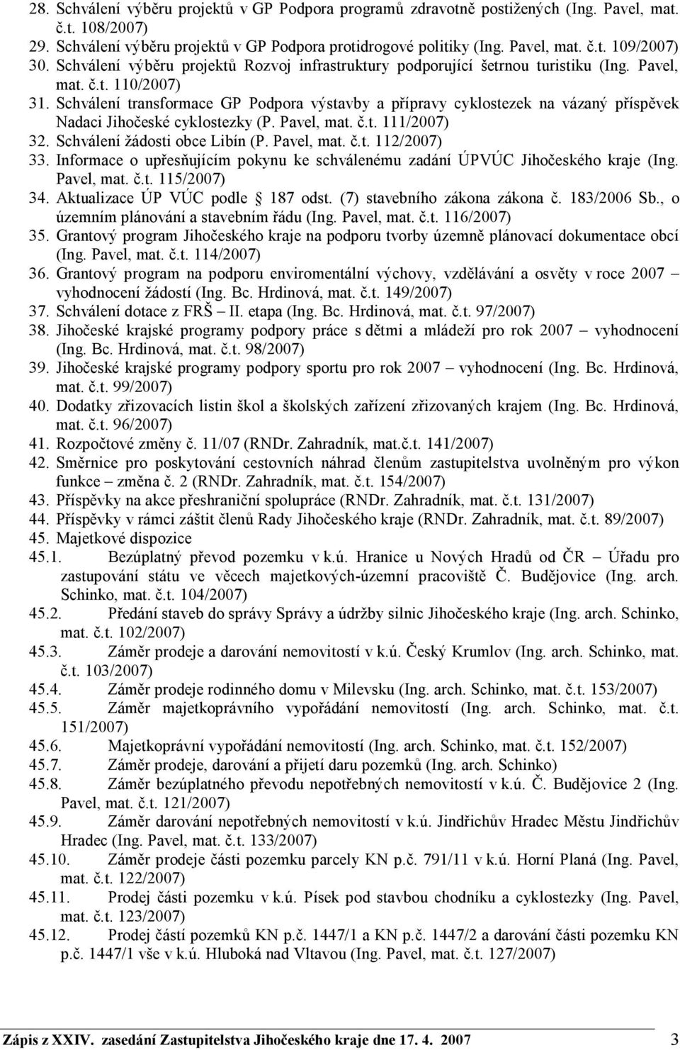 Schválení transformace GP Podpora výstavby a přípravy cyklostezek na vázaný příspěvek Nadaci Jihočeské cyklostezky (P. Pavel, mat. č.t. 111/2007) 32. Schválení žádosti obce Libín (P. Pavel, mat. č.t. 112/2007) 33.
