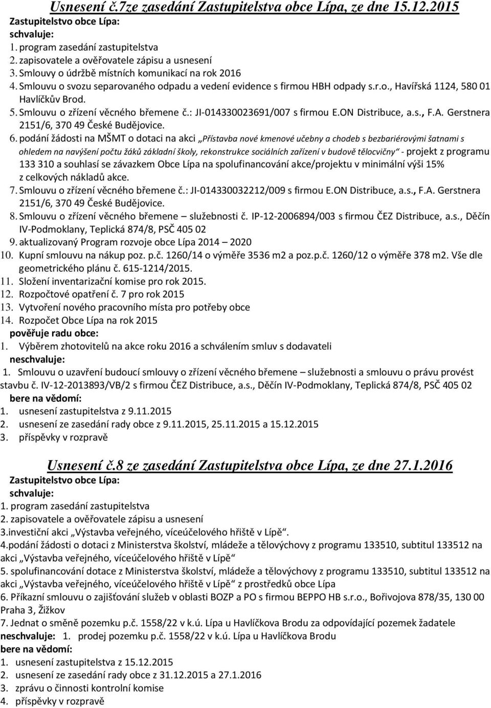 : JI-014330023691/007 s firmou E.ON Distribuce, a.s., F.A. Gerstnera 2151/6, 370 49 České Budějovice. 6.