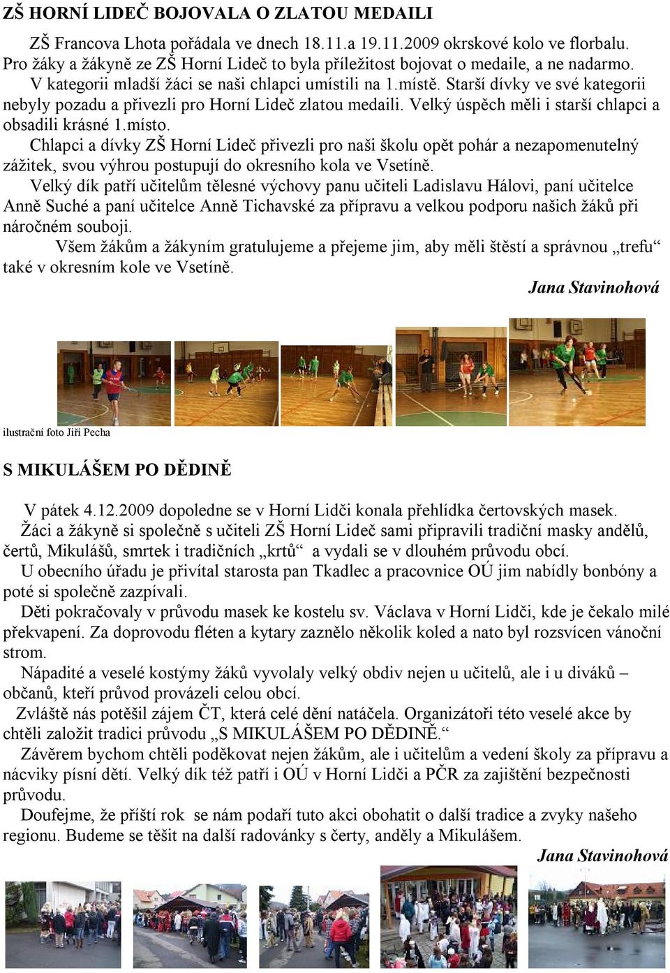 Starší dívky ve své kategorii nebyly pozadu a přivezli pro Horní Lideč zlatou medaili. Velký úspěch měli i starší chlapci a obsadili krásné 1.místo.