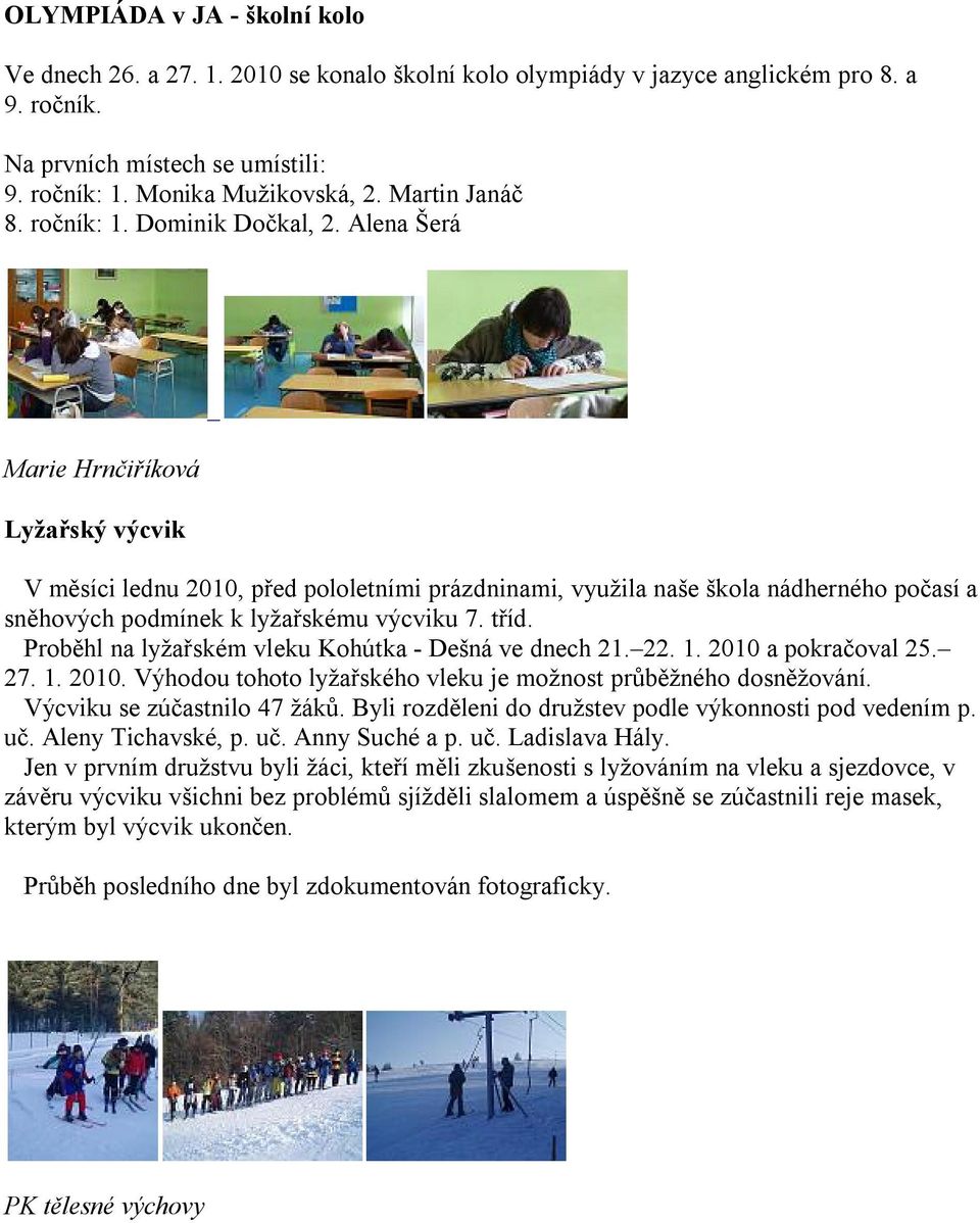 Alena Šerá Marie Hrnčiříková Lyžařský výcvik V měsíci lednu 2010, před pololetními prázdninami, využila naše škola nádherného počasí a sněhových podmínek k lyžařskému výcviku 7. tříd.