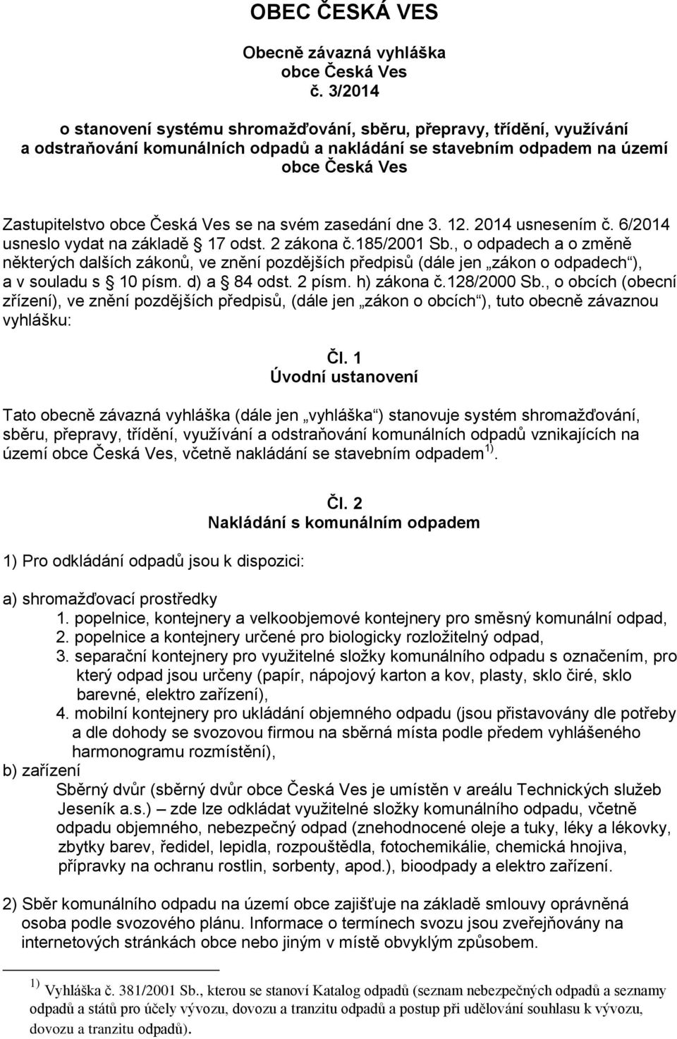 se na svém zasedání dne 3. 12. 2014 usnesením č. 6/2014 usneslo vydat na základě 17 odst. 2 zákona č.185/2001 Sb.