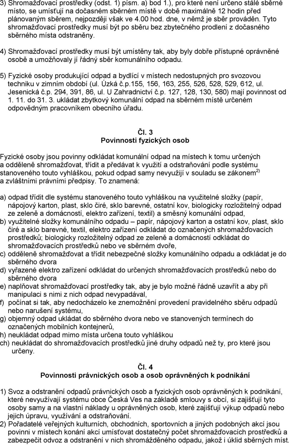 Tyto shromažďovací prostředky musí být po sběru bez zbytečného prodlení z dočasného sběrného místa odstraněny.