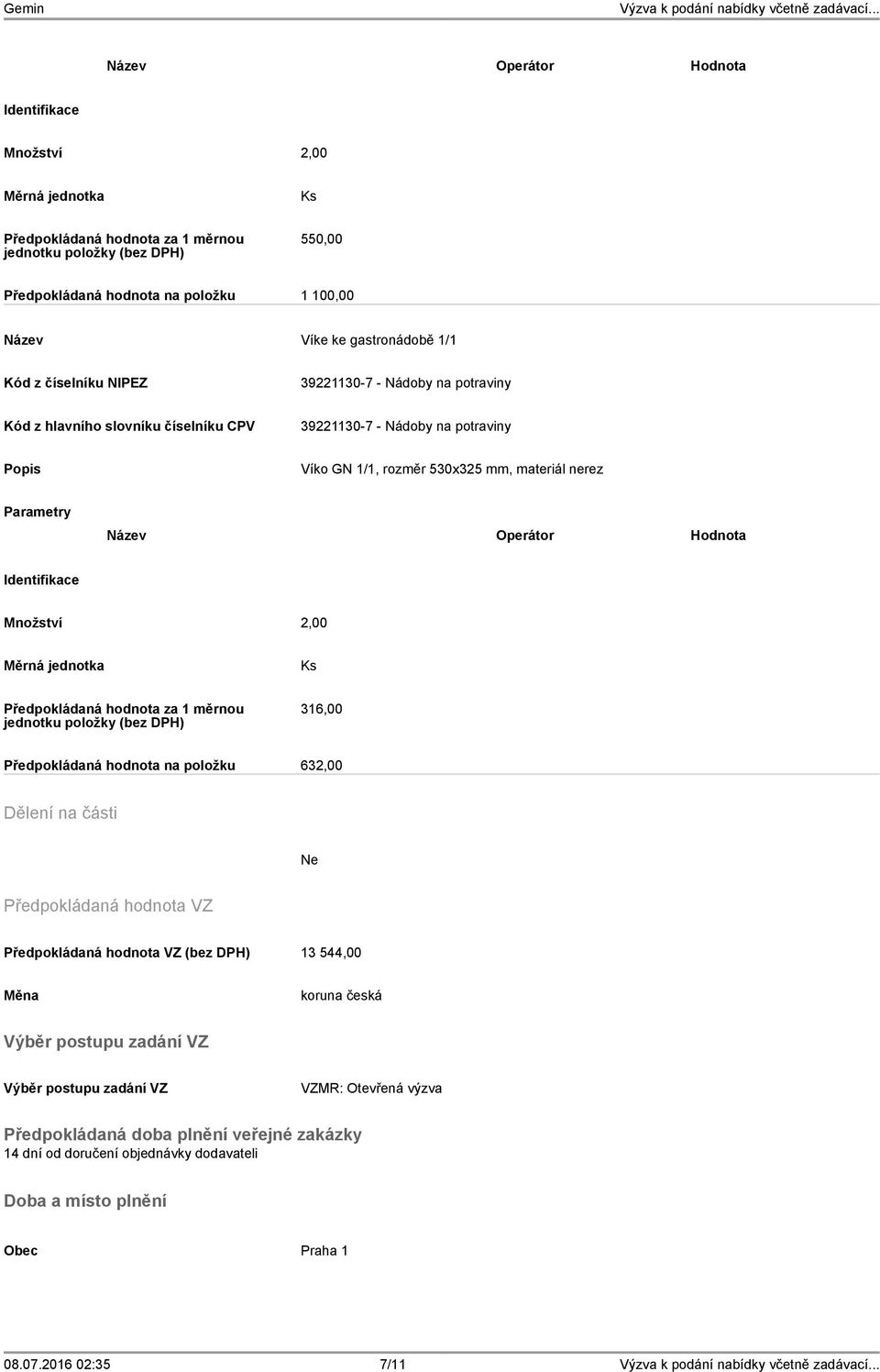 Předpokládaná hodnota VZ (bez DPH) 13 544,00 Měna koruna česká Výběr postupu zadání VZ Výběr postupu zadání VZ VZMR: Otevřená