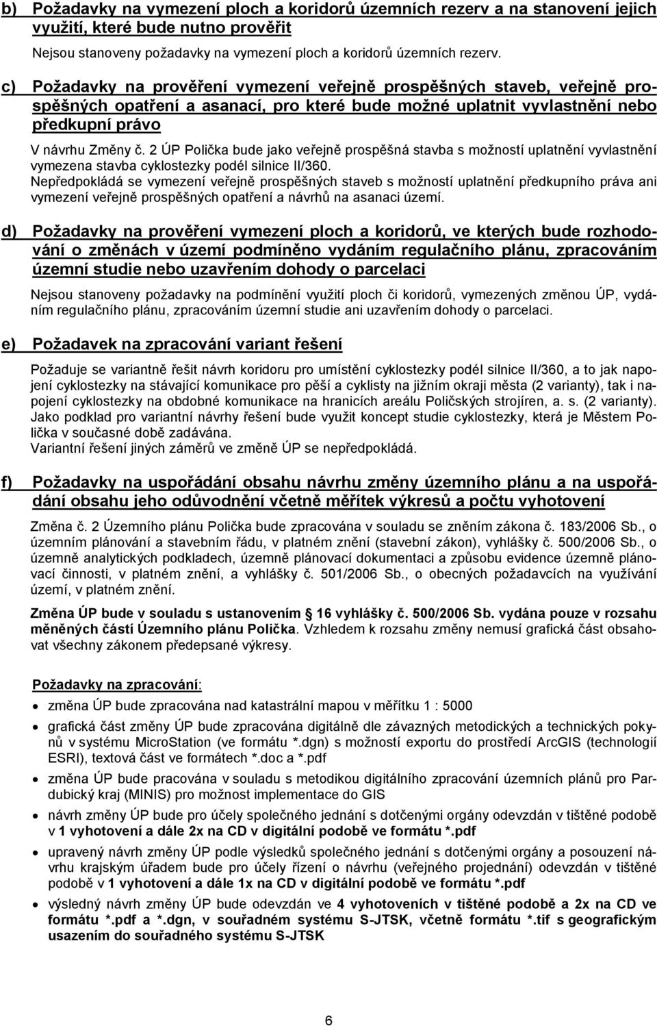 ÚP Polička bude jako veřejně prospěšná stavba s možností uplatnění vyvlastnění vymezena stavba cyklostezky podél silnice II/30.