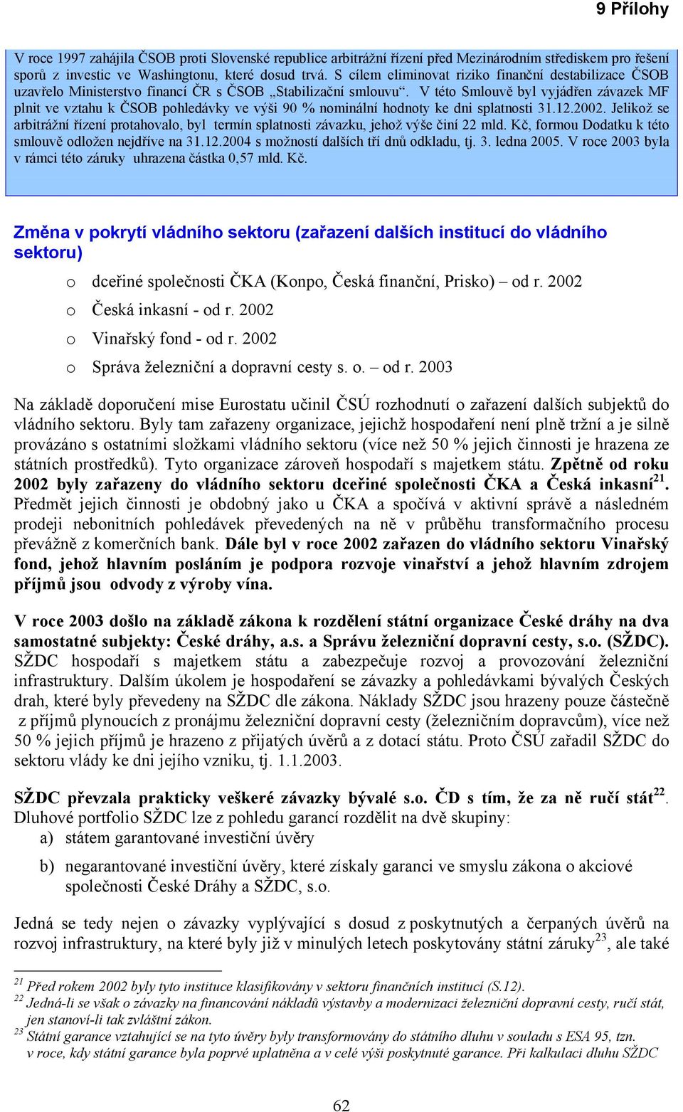 V této Smlouvě byl vyjádřen závazek MF plnit ve vztahu k ČSOB pohledávky ve výši 90 % nominální hodnoty ke dni splatnosti 31.12.2002.