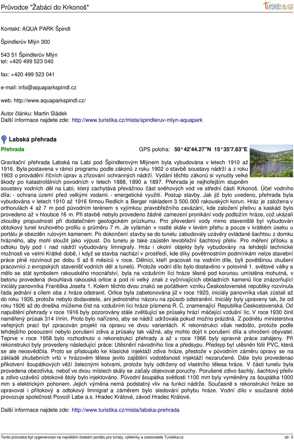 Byla postavena v rámci programu podle zákonů z roku 1902 o stavbě soustavy nádrží a z roku 1903 o provádění říčních úprav a zřizování ochranných nádrží.