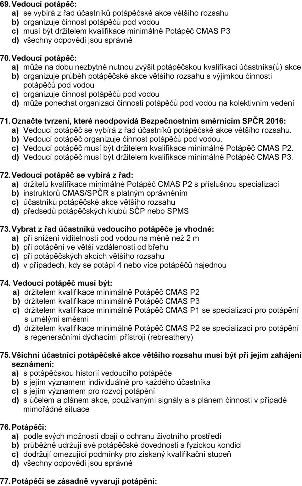 organizuje činnost potápěčů pod vodou d) může ponechat organizaci činnosti potápěčů pod vodou na kolektivním vedení 71.