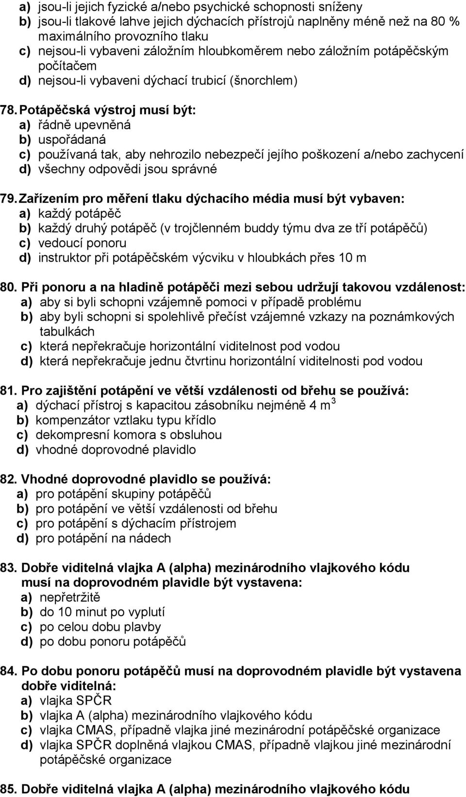 Potápěčská výstroj musí být: a) řádně upevněná b) uspořádaná c) používaná tak, aby nehrozilo nebezpečí jejího poškození a/nebo zachycení 79.