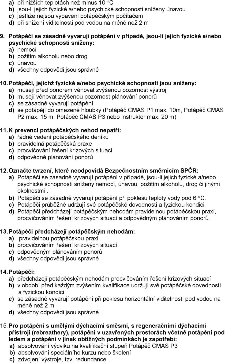 Potápěči, jejichž fyzické a/nebo psychické schopnosti jsou sníženy: a) musejí před ponorem věnovat zvýšenou pozornost výstroji b) musejí věnovat zvýšenou pozornost plánování ponorů c) se zásadně