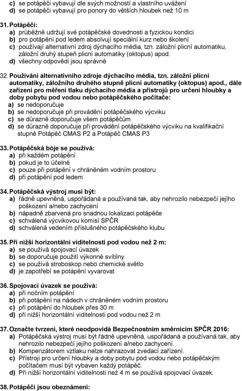 záložní plicní automatiku, záložní druhý stupeň plicní automatiky (oktopus) apod. 32. Používání alternativního zdroje dýchacího média, tzn.