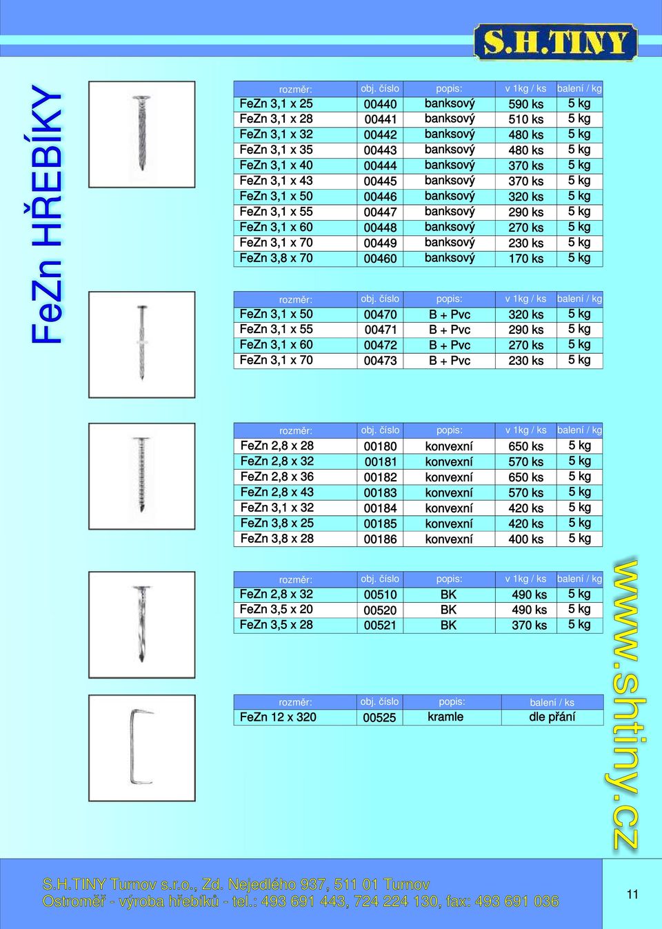 banový v 1kg / 590 510 480 480 370 370 320 290 270 230 170 v 1kg / 320 290 270 230 FeZn 2,8 x 28 FeZn 2,8 x 32 FeZn 2,8 x 36 FeZn 2,8 x 43 FeZn 3,1 x 32 FeZn 3,8 x 25 00180 00181 00182 00183