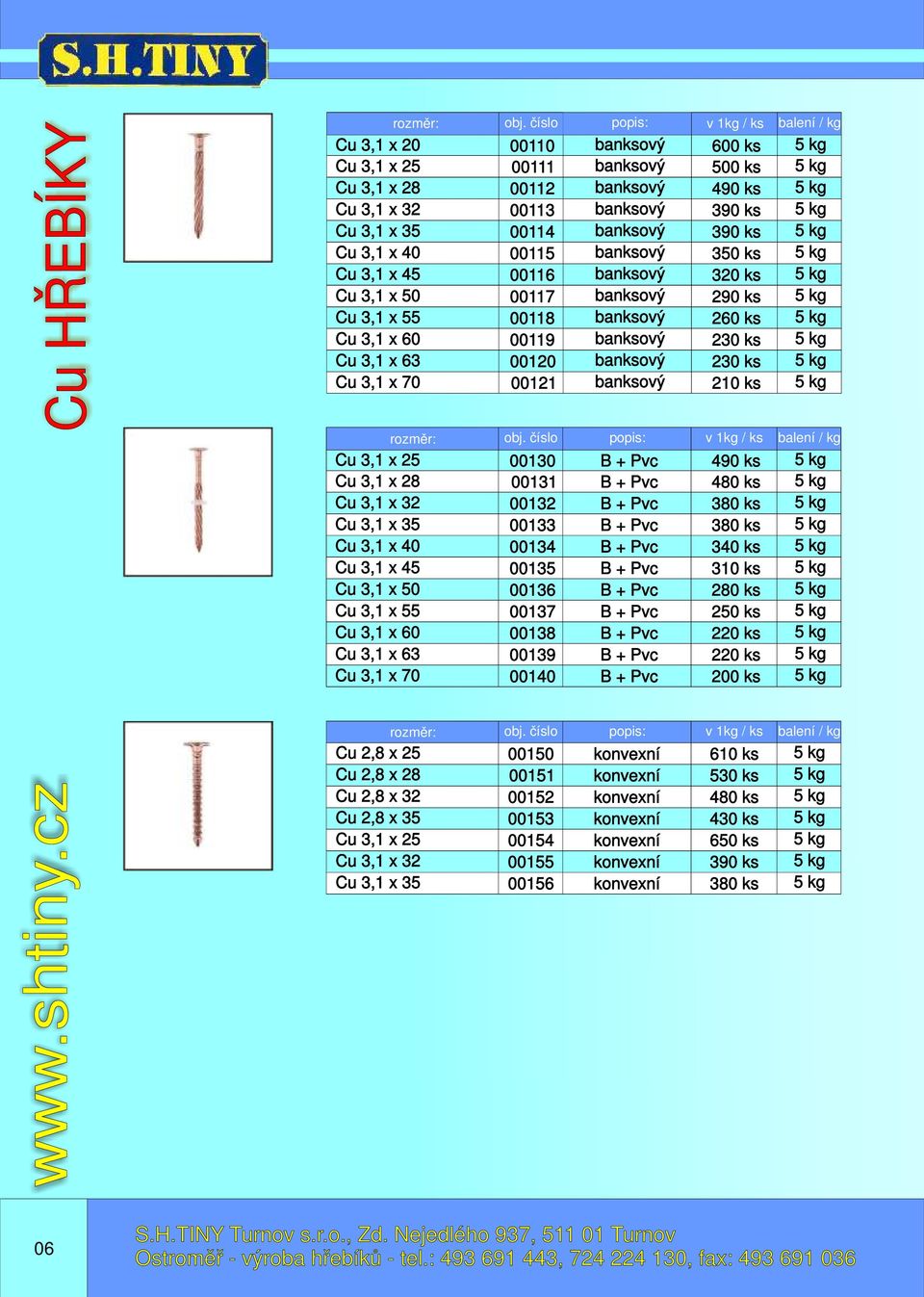 x 28 Cu 3,1 x 32 Cu 3,1 x 35 Cu 3,1 x 40 Cu 3,1 x 45 Cu 3,1 x 50 Cu 3,1 x 55 Cu 3,1 x 60 Cu 3,1 x 63 Cu 3,1 x 70 00130 00131 00132 00133 00134 00135 00136 00137 00138 00139 00140 v 1kg / 490 480