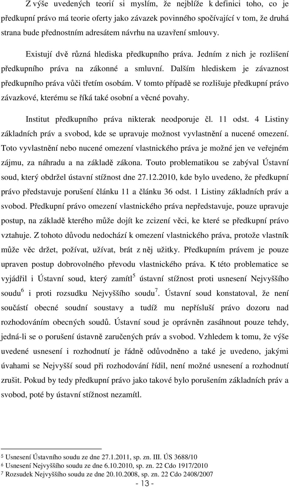 V tomto případě se rozlišuje předkupní právo závazkové, kterému se říká také osobní a věcné povahy. Institut předkupního práva nikterak neodporuje čl. 11 odst.