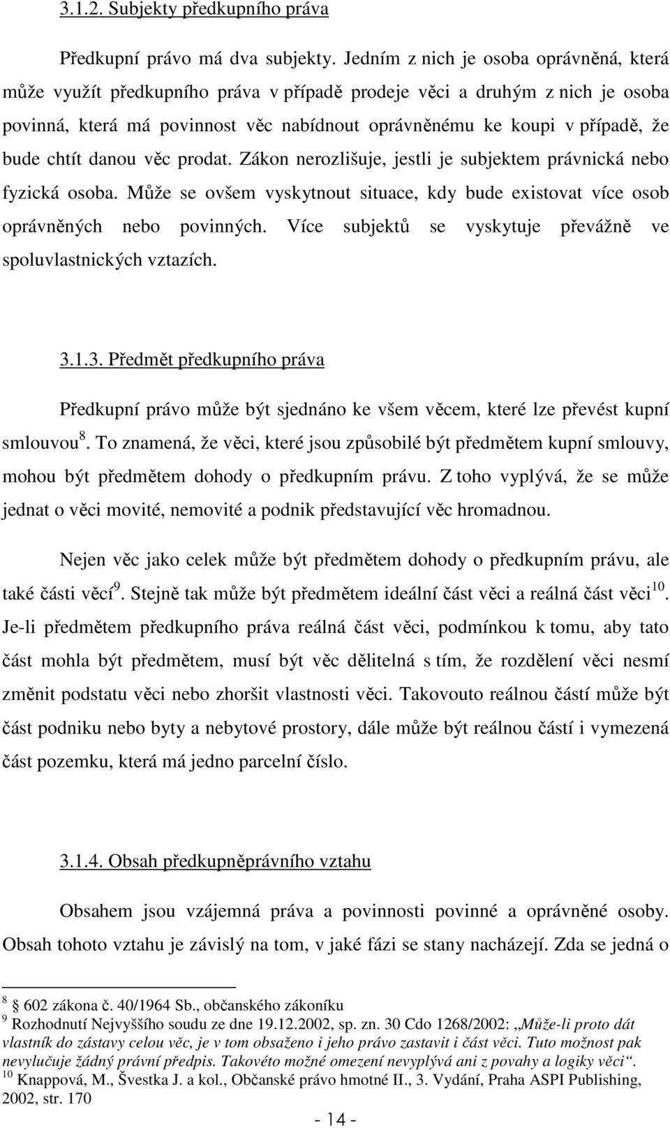chtít danou věc prodat. Zákon nerozlišuje, jestli je subjektem právnická nebo fyzická osoba. Může se ovšem vyskytnout situace, kdy bude existovat více osob oprávněných nebo povinných.