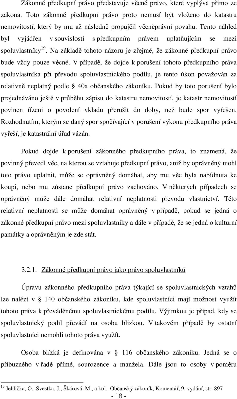 Tento náhled byl vyjádřen v souvislosti s předkupním právem uplatňujícím se mezi spoluvlastníky 19. Na základě tohoto názoru je zřejmé, že zákonné předkupní právo bude vždy pouze věcné.