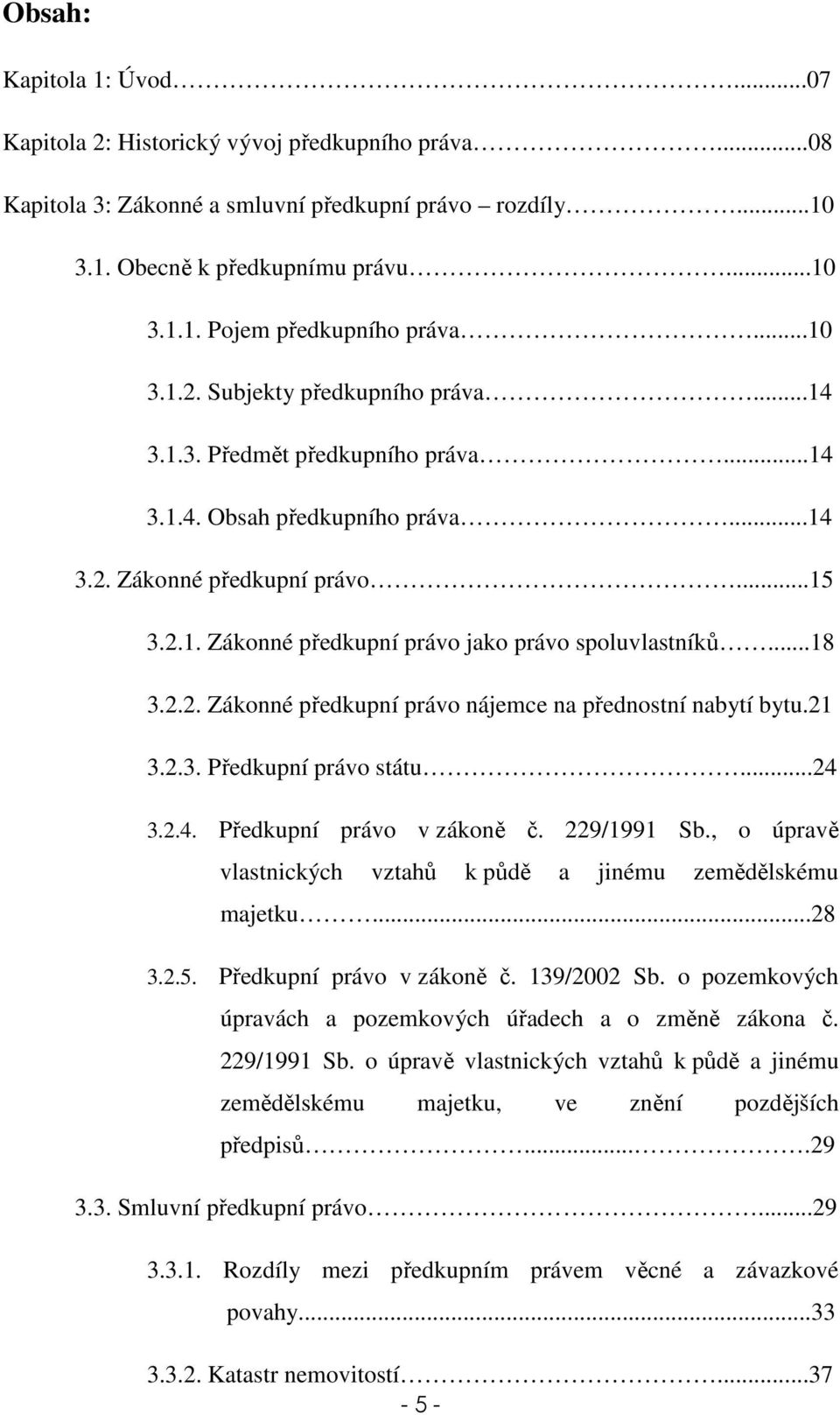 ..18 3.2.2. Zákonné předkupní právo nájemce na přednostní nabytí bytu.21 3.2.3. Předkupní právo státu...24 3.2.4. Předkupní právo v zákoně č. 229/1991 Sb.