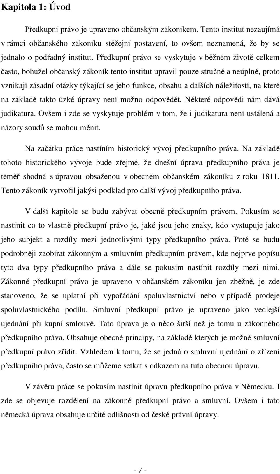 dalších náležitostí, na které na základě takto úzké úpravy není možno odpovědět. Některé odpovědi nám dává judikatura.