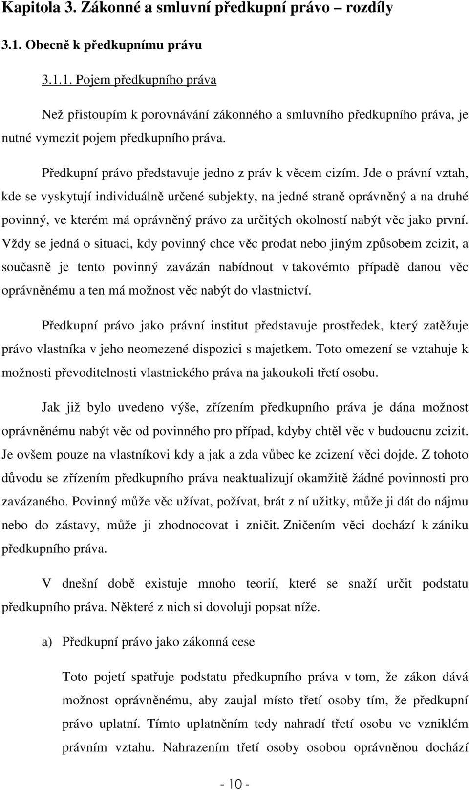 Jde o právní vztah, kde se vyskytují individuálně určené subjekty, na jedné straně oprávněný a na druhé povinný, ve kterém má oprávněný právo za určitých okolností nabýt věc jako první.