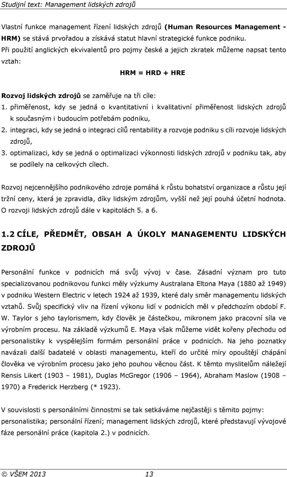 přiměřenost, kdy se jedná o kvantitativní i kvalitativní přiměřenost lidských zdrojů k současným i budoucím potřebám podniku, 2.