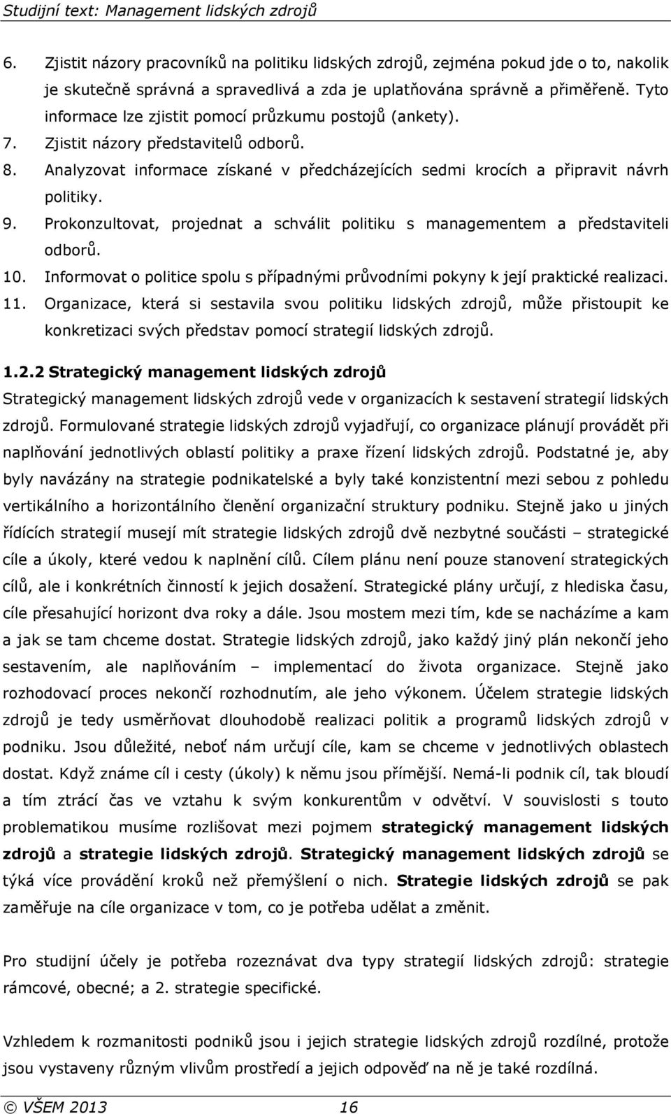 Prokonzultovat, projednat a schválit politiku s managementem a představiteli odborů. 10. Informovat o politice spolu s případnými průvodními pokyny k její praktické realizaci. 11.