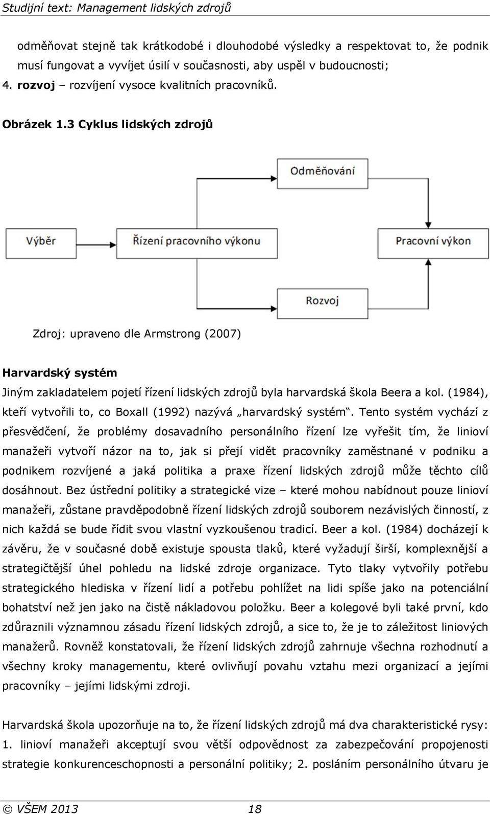 3 Cyklus lidských zdrojů Zdroj: upraveno dle Armstrong (2007) Harvardský systém Jiným zakladatelem pojetí řízení lidských zdrojů byla harvardská škola Beera a kol.