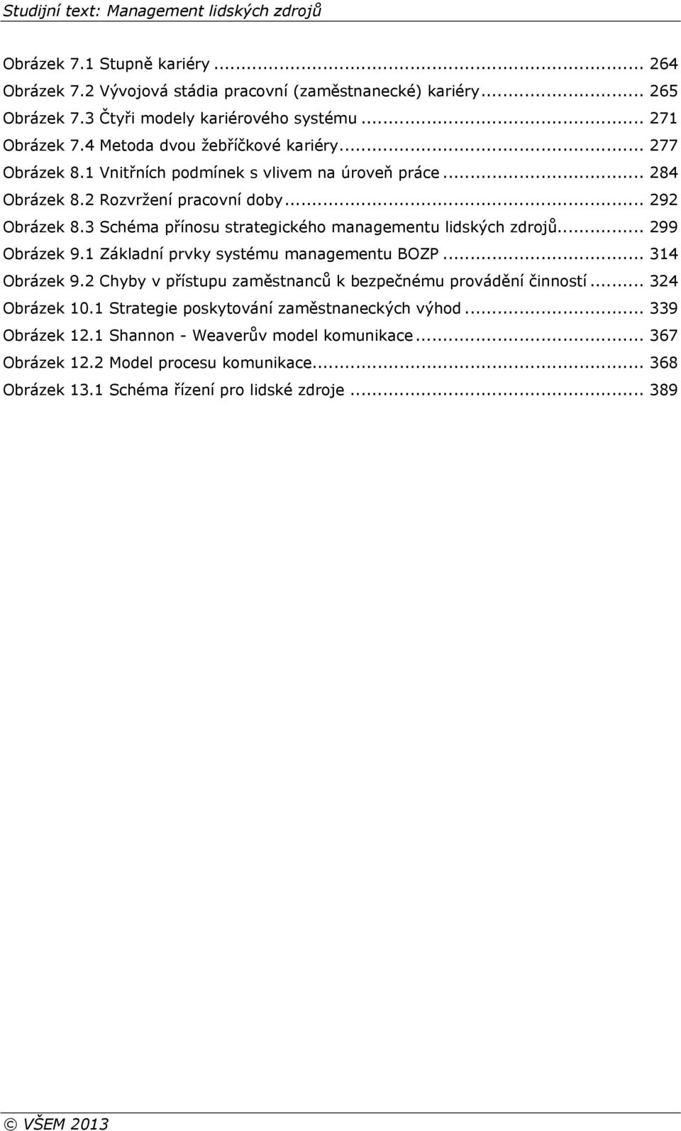 3 Schéma přínosu strategického managementu lidských zdrojů... 299 Obrázek 9.1 Základní prvky systému managementu BOZP... 314 Obrázek 9.