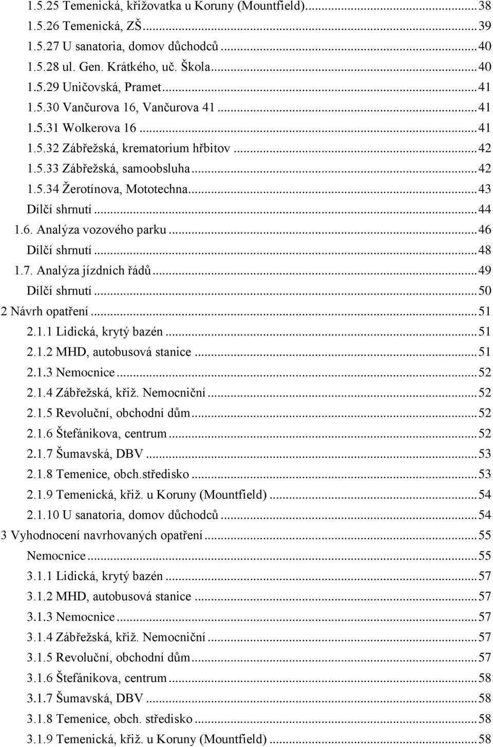 6. Analýza vozového parku... 46 Dílčí shrnutí... 48 1.7. Analýza jízdních řádů... 49 Dílčí shrnutí... 50 2 Návrh opatření... 51 2.1.1 Lidická, krytý bazén... 51 2.1.2 MHD, autobusová stanice... 51 2.1.3 Nemocnice.