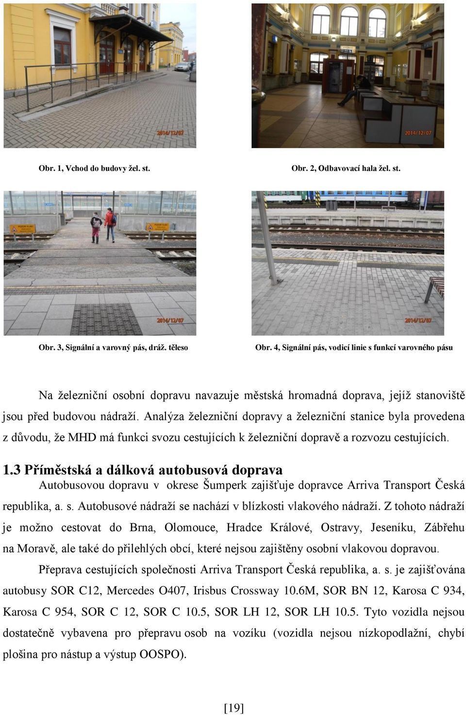 Analýza železniční dopravy a železniční stanice byla provedena z důvodu, že MHD má funkci svozu cestujících k železniční dopravě a rozvozu cestujících. 1.