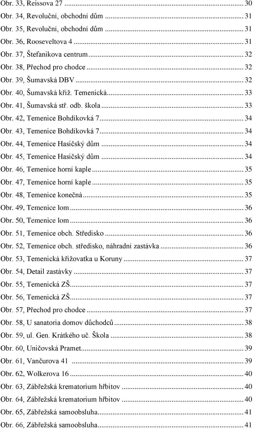 .. 34 Obr. 45, Temenice Hasičský dům... 34 Obr. 46, Temenice horní kaple... 35 Obr. 47, Temenice horní kaple... 35 Obr. 48, Temenice konečná... 35 Obr. 49, Temenice lom... 36 Obr. 50, Temenice lom.