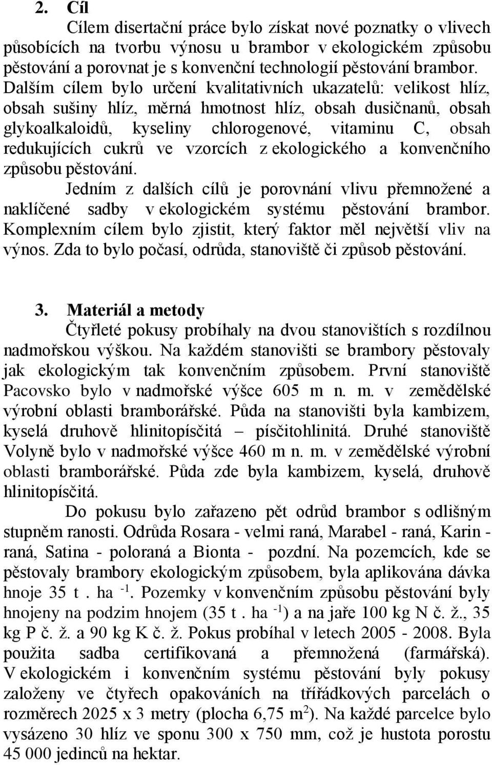 cukrů ve vzorcích z ekologického a konvenčního způsobu pěstování. Jedním z dalších cílů je porovnání vlivu přemnožené a naklíčené sadby v ekologickém systému pěstování brambor.