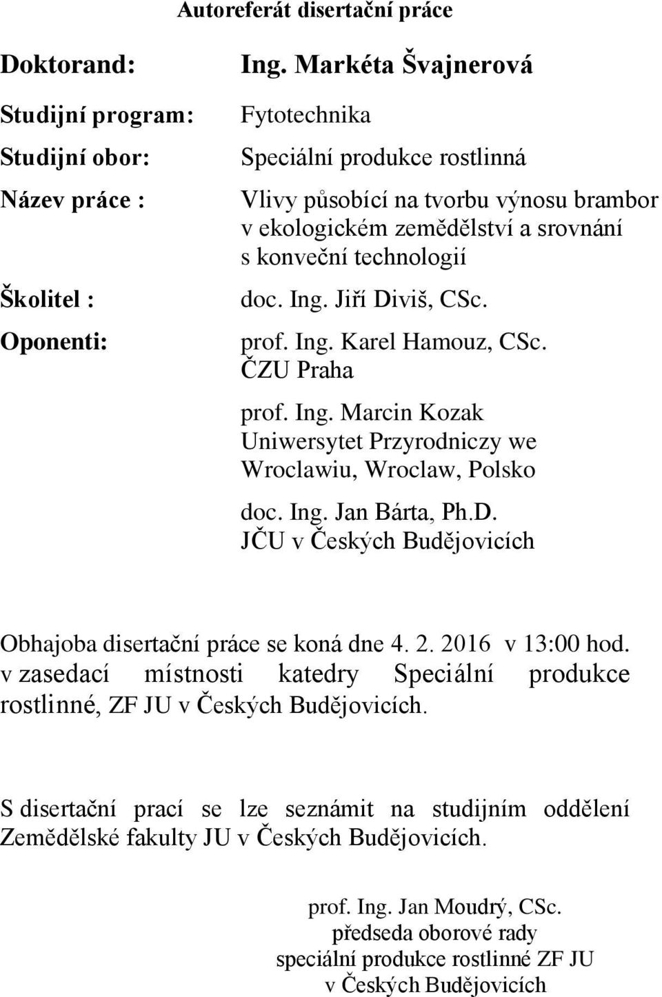 ČZU Praha prof. Ing. Marcin Kozak Uniwersytet Przyrodniczy we Wroclawiu, Wroclaw, Polsko doc. Ing. Jan Bárta, Ph.D. JČU v Českých Budějovicích Obhajoba disertační práce se koná dne 4. 2.