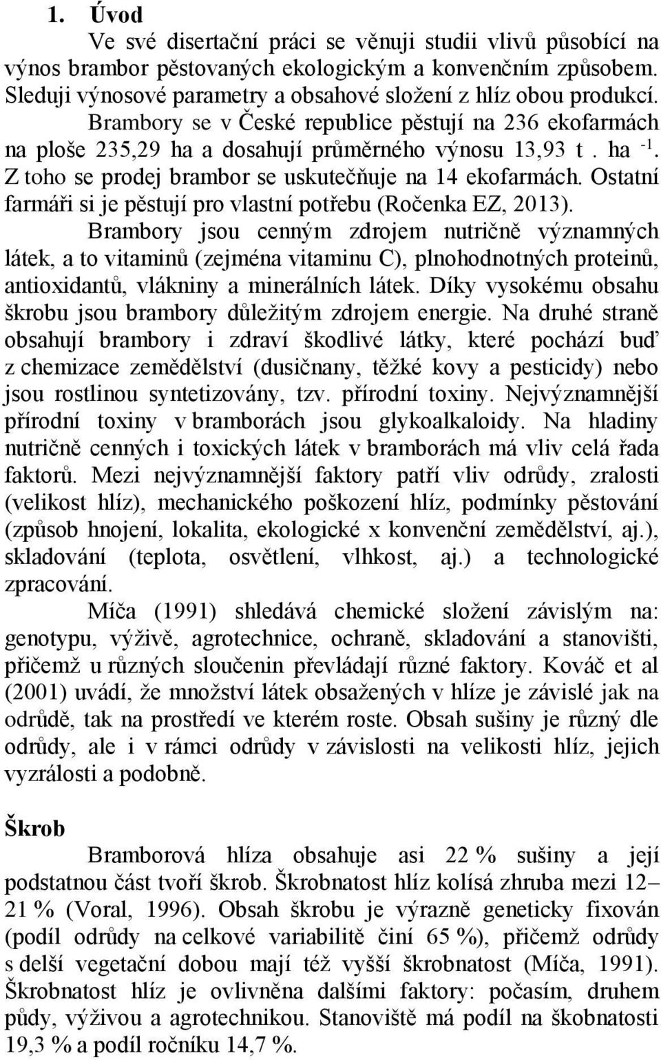 Ostatní farmáři si je pěstují pro vlastní potřebu (Ročenka EZ, 2013).