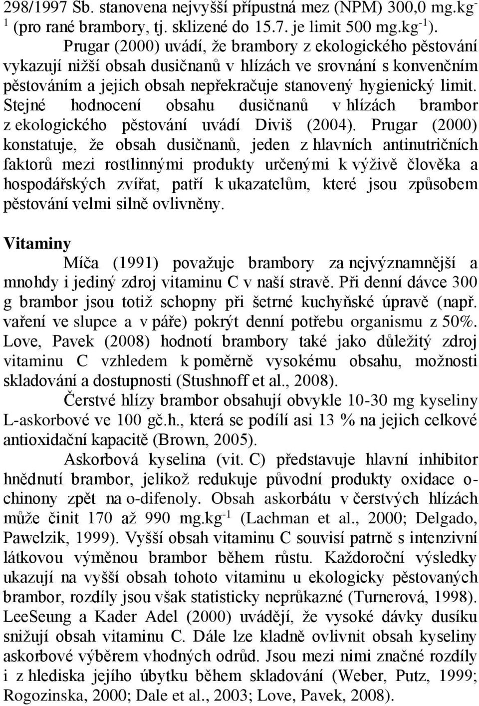 Stejné hodnocení obsahu dusičnanů v hlízách brambor z ekologického pěstování uvádí Diviš (2004).
