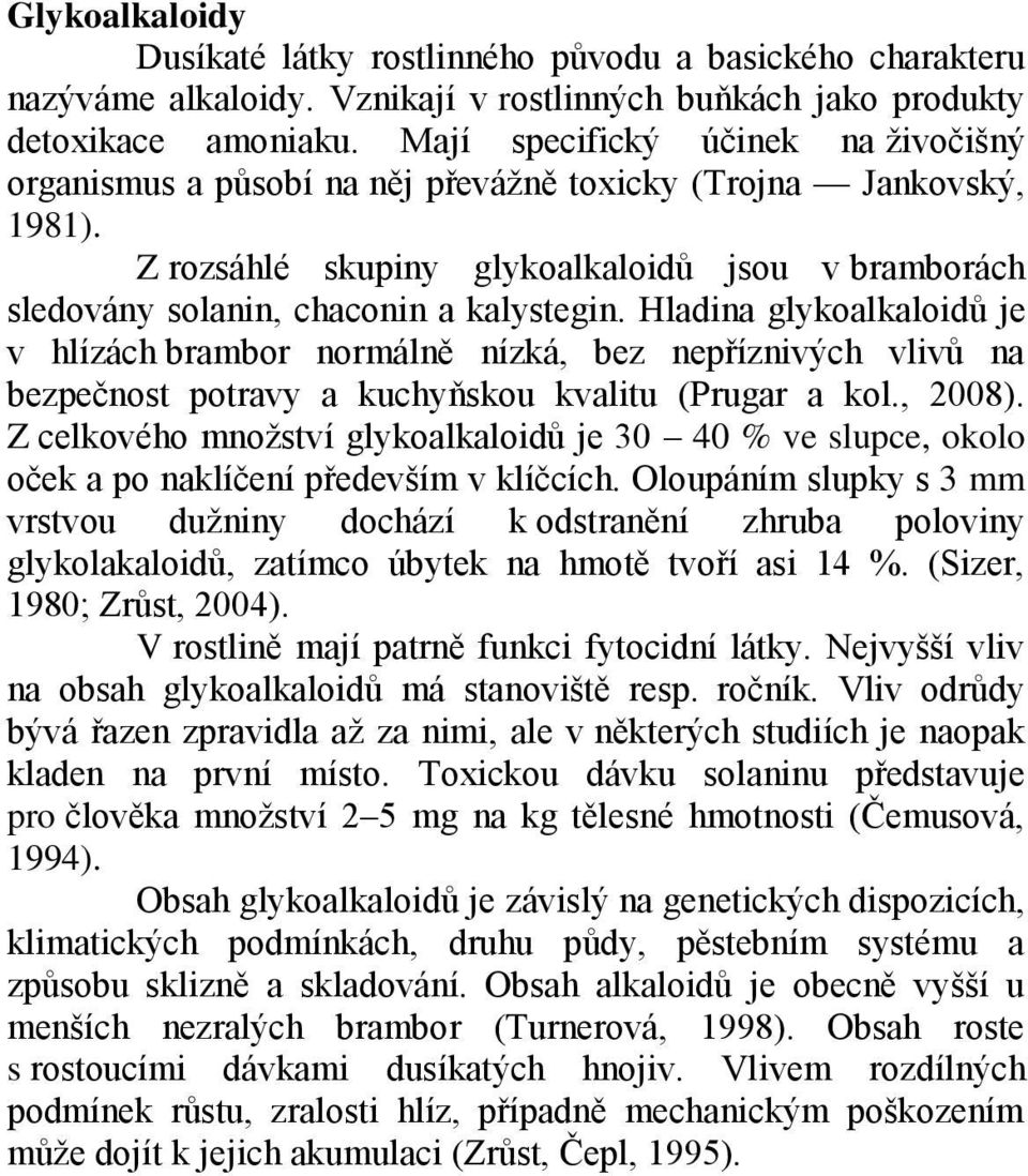 Hladina glykoalkaloidů je v hlízách brambor normálně nízká, bez nepříznivých vlivů na bezpečnost potravy a kuchyňskou kvalitu (Prugar a kol., 2008).