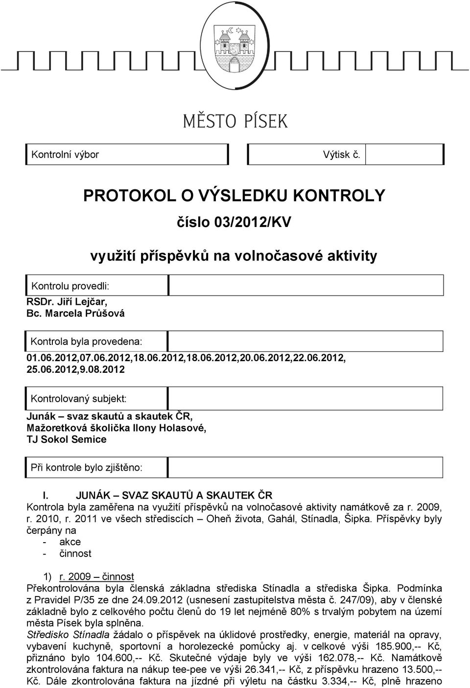 2012 Kontrolovaný subjekt: Junák svaz skautů a skautek ČR, Mažoretková školička Ilony Holasové, TJ Sokol Semice Při kontrole bylo zjištěno: I.