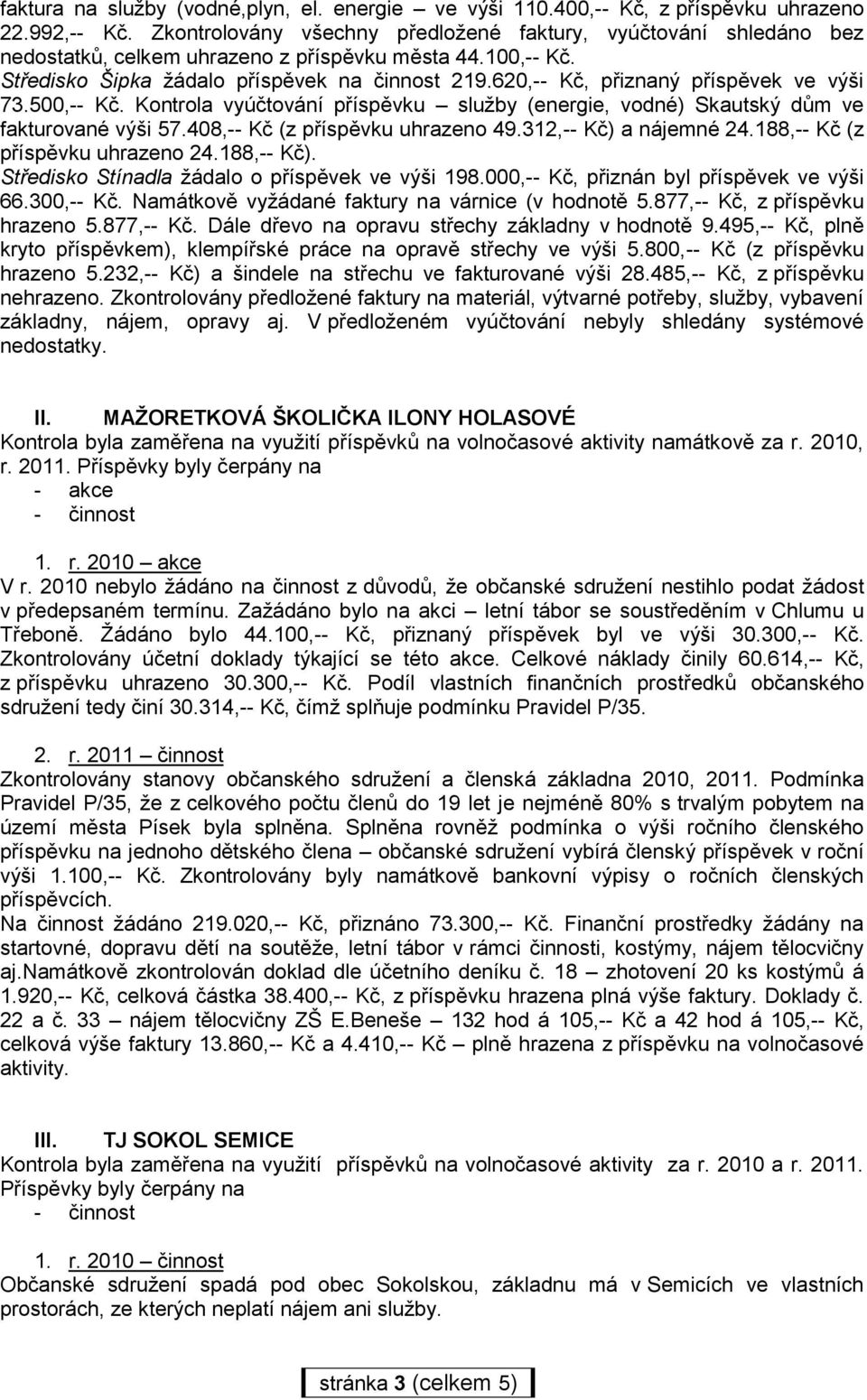 620,-- Kč, přiznaný příspěvek ve výši 73.500,-- Kč. Kontrola vyúčtování příspěvku služby (energie, vodné) Skautský dům ve fakturované výši 57.408,-- Kč (z příspěvku uhrazeno 49.