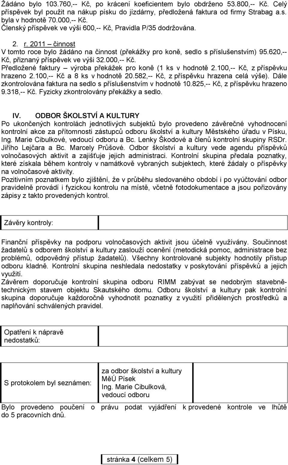 620,-- Kč, přiznaný příspěvek ve výši 32.000,-- Kč. Předložené faktury výroba překážek pro koně (1 ks v hodnotě 2.100,-- Kč, z příspěvku hrazeno 2.100,-- Kč a 8 ks v hodnotě 20.